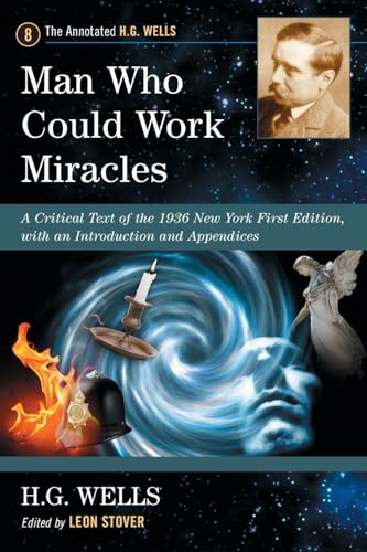 Man Who Could Work Miracles: A Critical Text of the 1936 New York First Edition, with an Introduction and Appendices (Annotated H. G. Wells, Band 8)